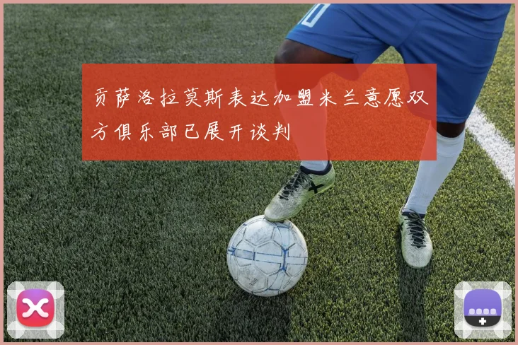 贡萨洛拉莫斯表达加盟米兰意愿双方俱乐部已展开谈判
