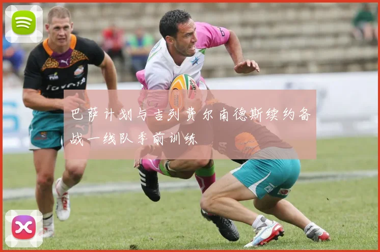 巴萨计划与吉列费尔南德斯续约备战一线队季前训练