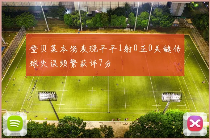 登贝莱本场表现平平1射0正0关键传球失误频繁获评7分