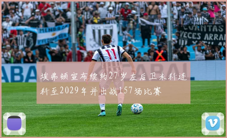 埃弗顿宣布续约27岁左后卫米科连科至2029年并出战157场比赛