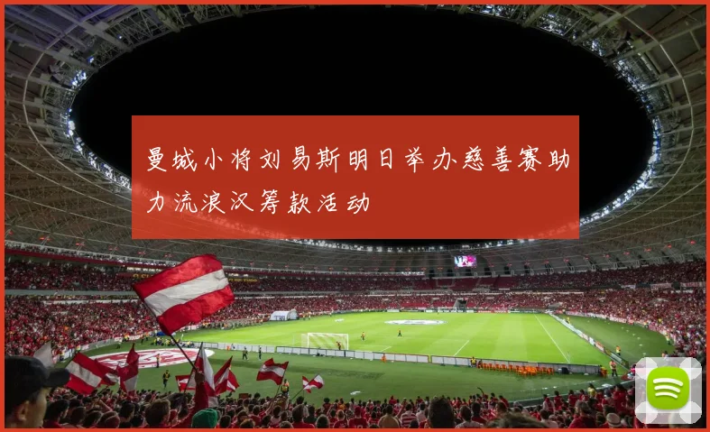 曼城小将刘易斯明日举办慈善赛助力流浪汉筹款活动