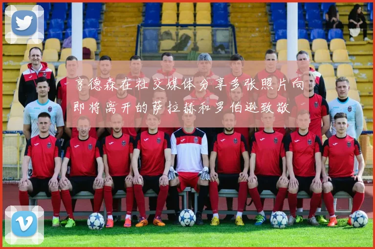 亨德森在社交媒体分享多张照片向即将离开的萨拉赫和罗伯逊致敬
